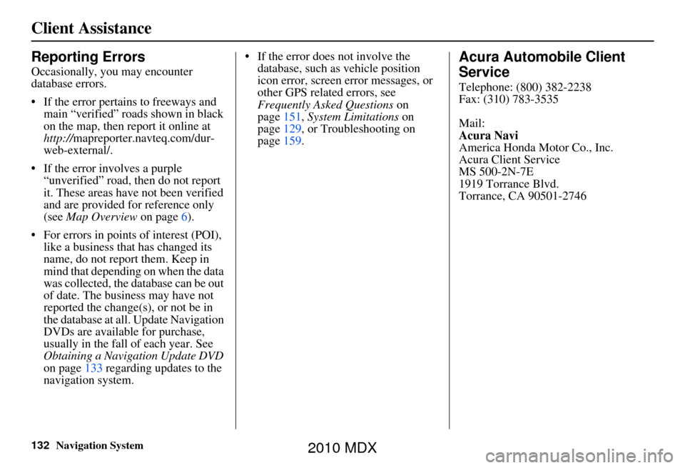Acura MDX 2010 Navigation Manua 132Navigation System
Client Assistance
Reporting Errors
Occasionally, you may encounter
database errors.
• If the error pertains to freeways and main “verified” roads shown in black
on the map Acura MDX 2010 Navigation Manua 132Navigation System
Client Assistance
Reporting Errors
Occasionally, you may encounter
database errors.
• If the error pertains to freeways and main “verified” roads shown in black
on the map