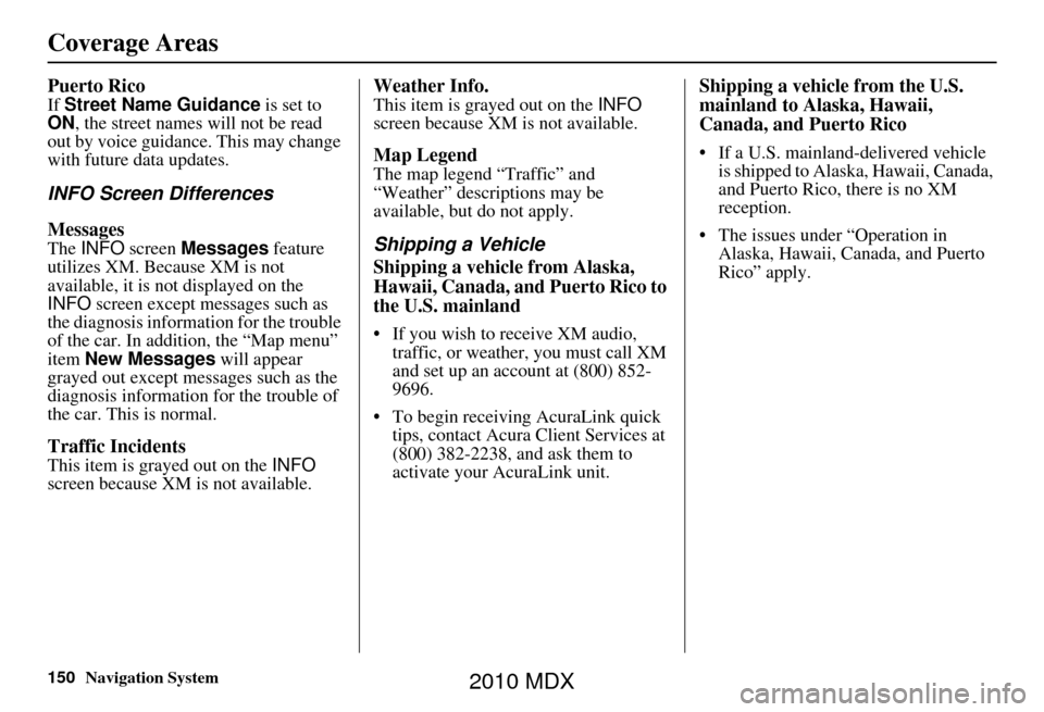 Acura MDX 2010  Navigation Manua 150Navigation System
Coverage Areas
Puerto Rico
If Street Name Guidance  is set to 
ON , the street names will not be read 
out by voice guidance. This may change 
with future data updates.
INFO Scree