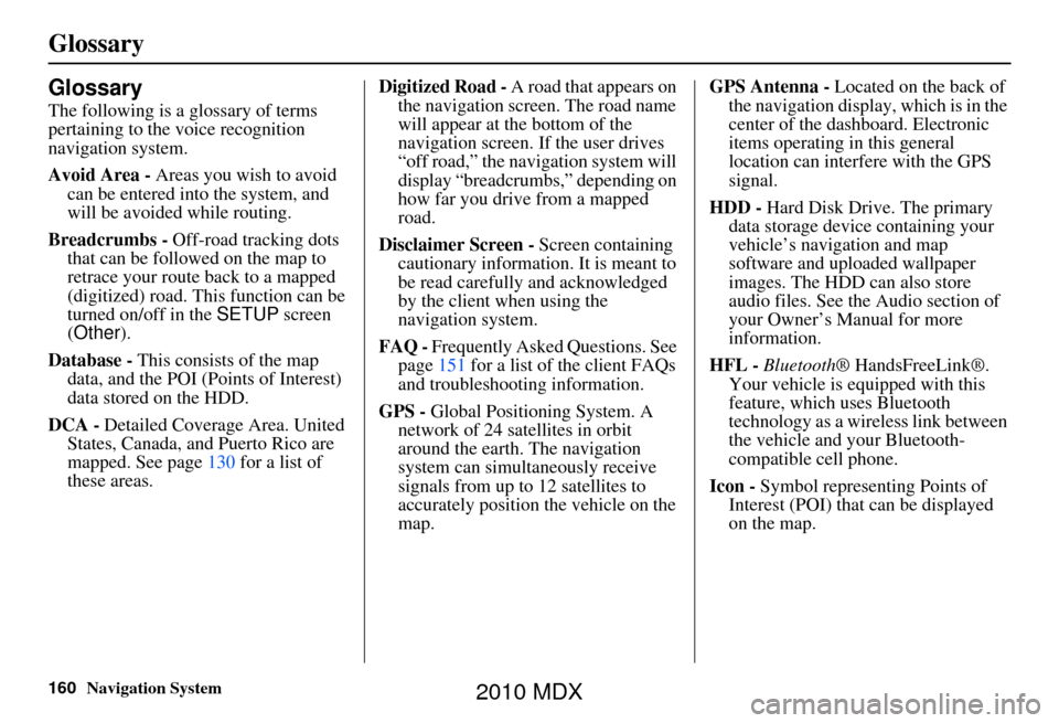Acura MDX 2010 Navigation Manua 160Navigation System
Glossary
Glossary
The following is a glossary of terms
pertaining to the voice recognition
navigation system.
Avoid Area - Areas you wish to avoid
can be entered into the syste Acura MDX 2010 Navigation Manua 160Navigation System
Glossary
Glossary
The following is a glossary of terms
pertaining to the voice recognition
navigation system.
Avoid Area - Areas you wish to avoid
can be entered into the syste