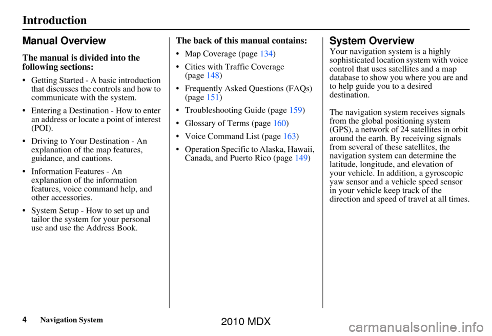 Acura MDX 2010  Navigation Manua 4Navigation System
Manual Overview
The manual is divided into the 
following sections:
• Getting Started - A basic introduction that discusses the controls and how to 
communicate with the system.
�