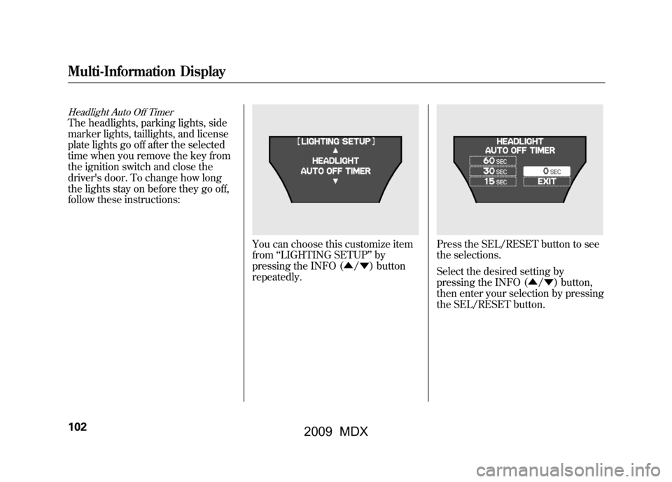 Acura MDX 2009  Owners Manual Headlight Auto Off TimerThe headlights, parking lights, side
marker lights, taillights, and license
plate lights go off after the selected
time when you remove the key from
the ignition switch and clo