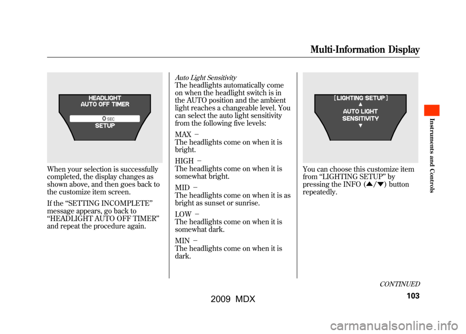 Acura MDX 2009 Owners Manual When your selection is successfully
completed, the display changes as
shown above, and then goes back to
the customize item screen.
If the‘‘SETTING INCOMPLETE ’’
message appears, go back to
Acura MDX 2009 Owners Manual When your selection is successfully
completed, the display changes as
shown above, and then goes back to
the customize item screen.
If the‘‘SETTING INCOMPLETE ’’
message appears, go back to