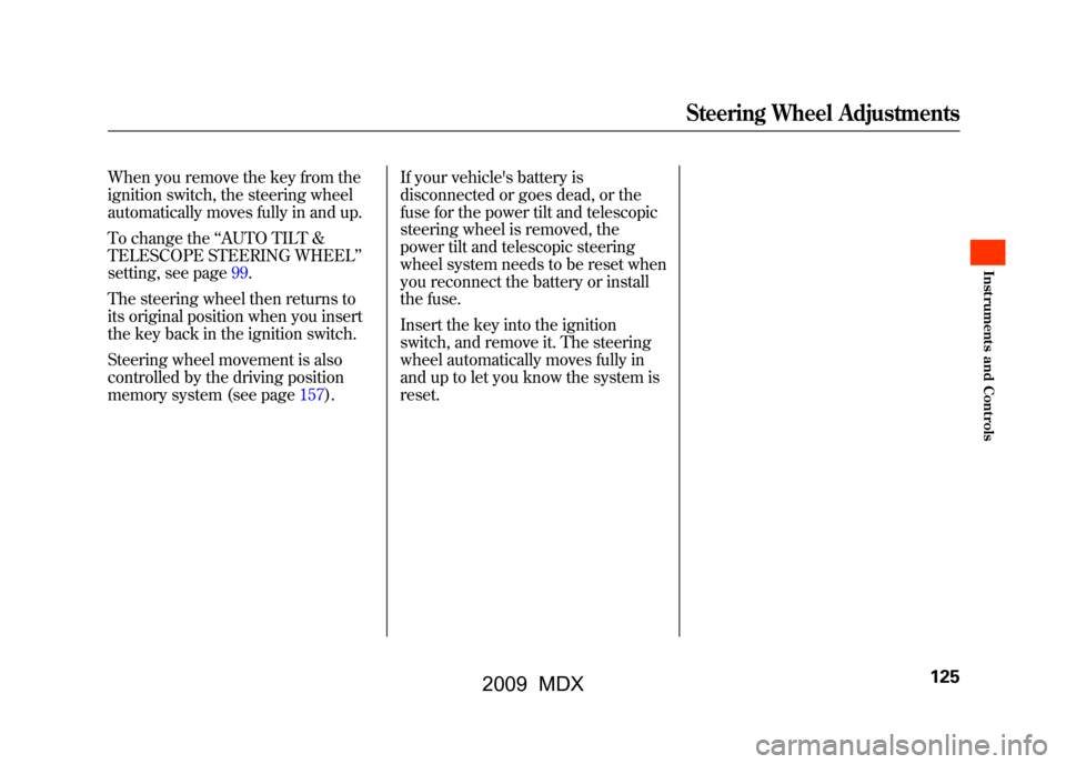 Acura MDX 2009  Owners Manual When you remove the key from the
ignition switch, the steering wheel
automatically moves fully in and up.
To change the‘‘AUTO TILT &
TELESCOPE STEERING WHEEL ’’
setting, see page99.
The steeri