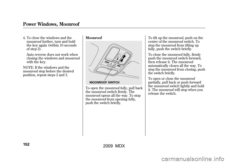 Acura MDX 2009 Owners Guide 4. To close the windows and themoonroof further, turn and hold
the key again (within 10 seconds
of step 2).
Auto reverse does not work when
closing the windows and moonroof
with the key.
NOTE: If the Acura MDX 2009 Owners Guide 4. To close the windows and themoonroof further, turn and hold
the key again (within 10 seconds
of step 2).
Auto reverse does not work when
closing the windows and moonroof
with the key.
NOTE: If the