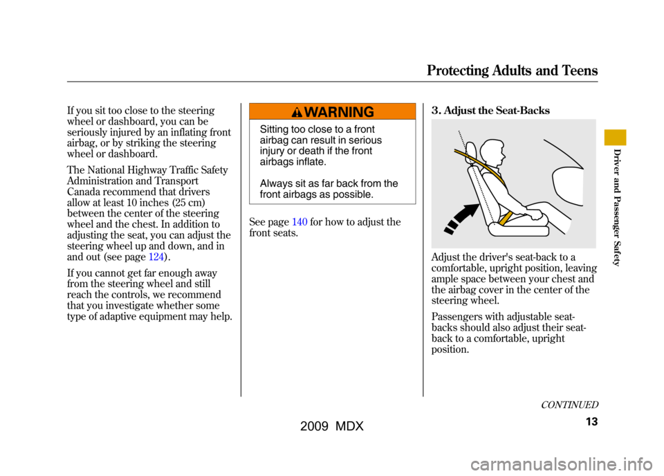 Acura MDX 2009  Owners Manual If you sit too close to the steering
wheel or dashboard, you can be
seriously injured by an inflating front
airbag, or by striking the steering
wheel or dashboard.
The National Highway Traffic Safety
