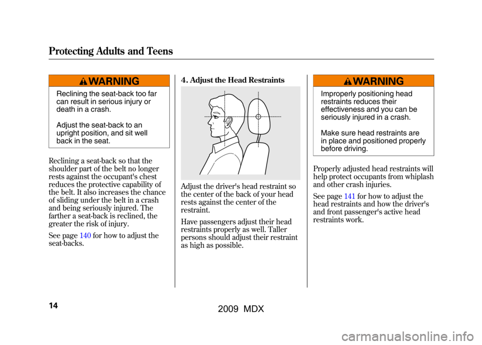 Acura MDX 2009 User Guide Reclining the seat-back too far
can result in serious injury or
death in a crash.
Adjust the seat-back to an
upright position, and sit well
back in the seat.
Reclining a seat-back so that the
shoulder