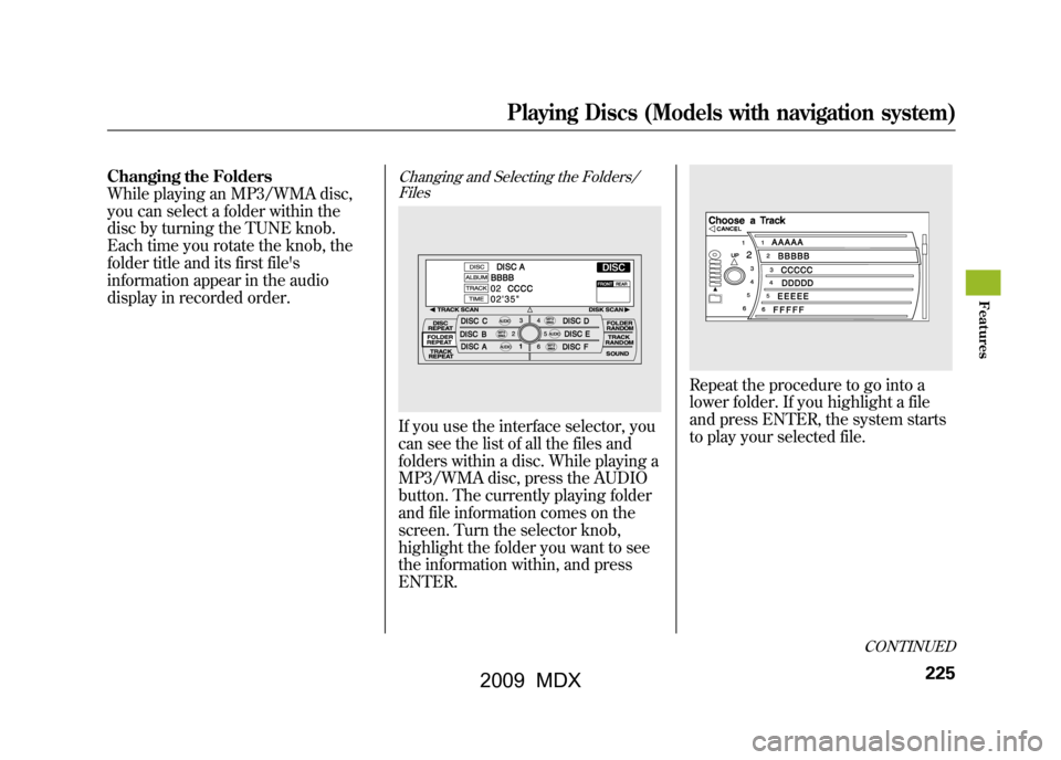 Acura MDX 2009 Owners Manual Changing the Folders
While playing an MP3/WMA disc,
you can select a folder within the
disc by turning the TUNE knob.
Each time you rotate the knob, the
folder title and its first files
information a Acura MDX 2009 Owners Manual Changing the Folders
While playing an MP3/WMA disc,
you can select a folder within the
disc by turning the TUNE knob.
Each time you rotate the knob, the
folder title and its first files
information a