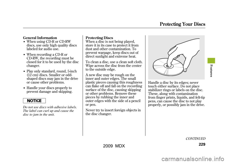 Acura MDX 2009 Owners Manual General Information●When using CD-R or CD-RW
discs, use only high quality discs
labeled for audio use.●When recording a CD-R or
CD-RW, the recording must be
closed for it to be used by the disc
ch Acura MDX 2009 Owners Manual General Information●When using CD-R or CD-RW
discs, use only high quality discs
labeled for audio use.●When recording a CD-R or
CD-RW, the recording must be
closed for it to be used by the disc
ch