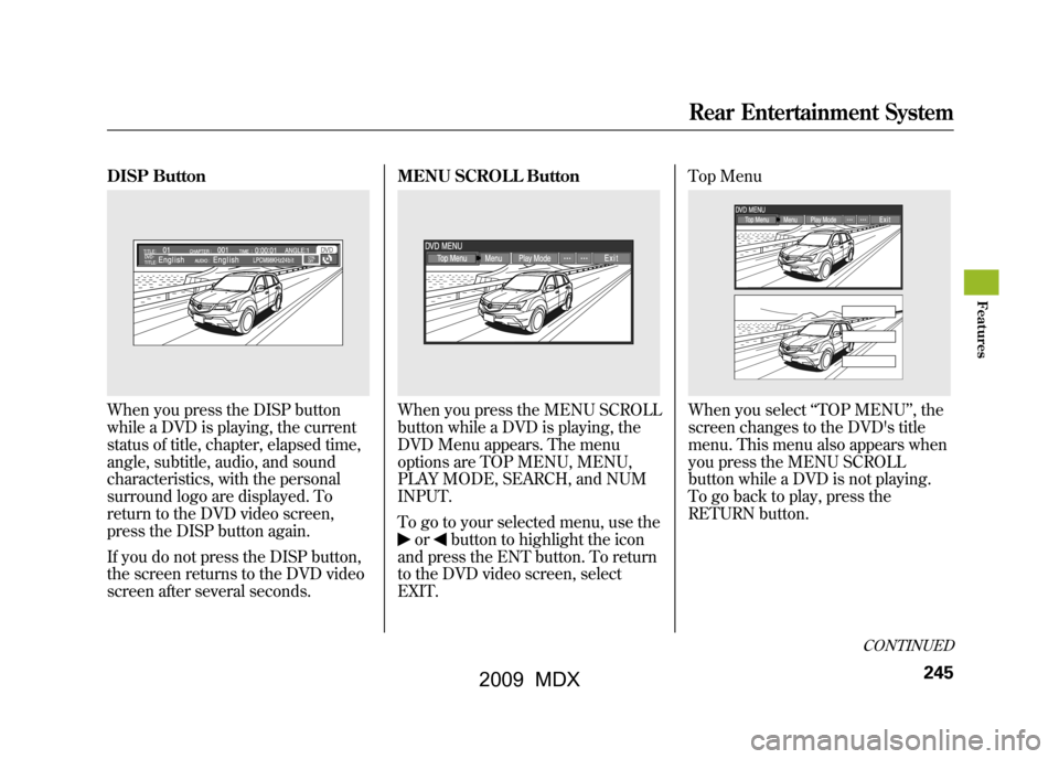 Acura MDX 2009 Owners Manual DISP ButtonWhen you press the DISP button
while a DVD is playing, the current
status of title, chapter, elapsed time,
angle, subtitle, audio, and sound
characteristics, with the personal
surround logo Acura MDX 2009 Owners Manual DISP ButtonWhen you press the DISP button
while a DVD is playing, the current
status of title, chapter, elapsed time,
angle, subtitle, audio, and sound
characteristics, with the personal
surround logo