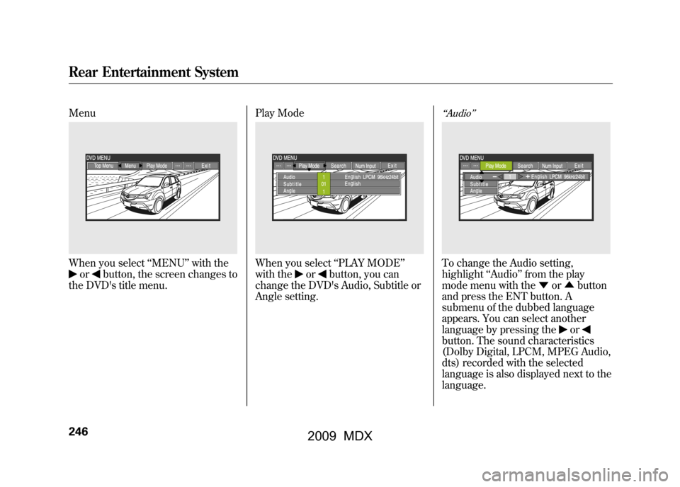 Acura MDX 2009  Owners Manual MenuWhen you select‘‘MENU ’’with the
or
button, the screen changes to
the DVDs title menu. Play Mode
When you select
‘‘PLAY MODE’’
with the
or
button, you can
change the DVDs Audio, 