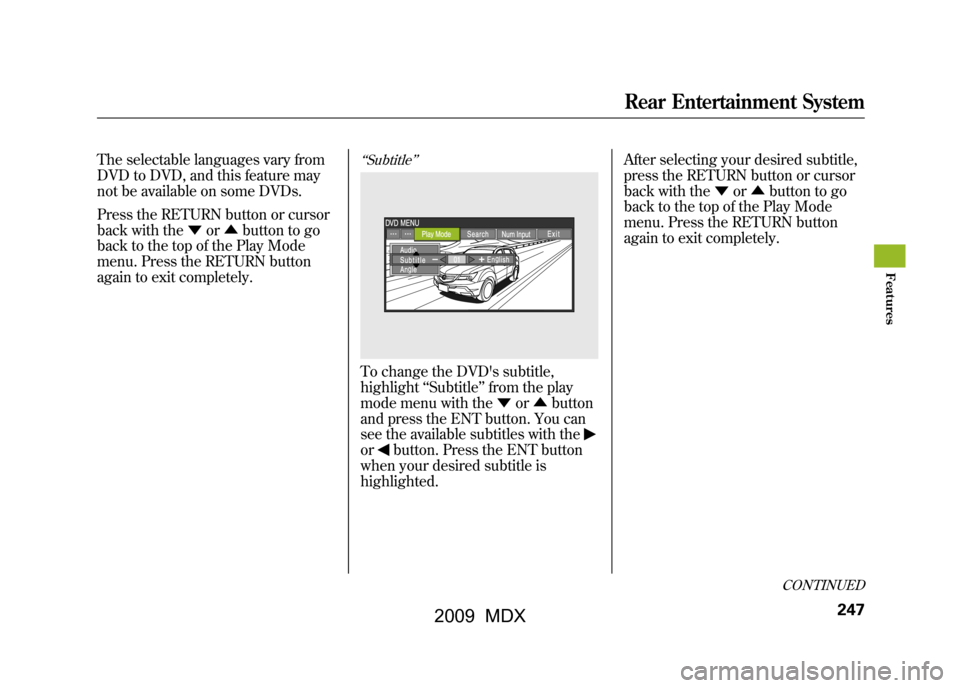 Acura MDX 2009  Owners Manual The selectable languages vary from
DVD to DVD, and this feature may
not be available on some DVDs.
Press the RETURN button or cursor
back with the▼or▲ button to go
back to the top of the Play Mode