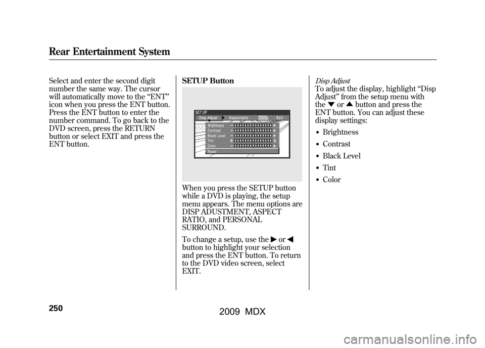 Acura MDX 2009 Owners Manual Select and enter the second digit
number the same way. The cursor
will automatically move to the‘‘ENT ’’
icon when you press the ENT button.
Press the ENT button to enter the
number command. T Acura MDX 2009 Owners Manual Select and enter the second digit
number the same way. The cursor
will automatically move to the‘‘ENT ’’
icon when you press the ENT button.
Press the ENT button to enter the
number command. T