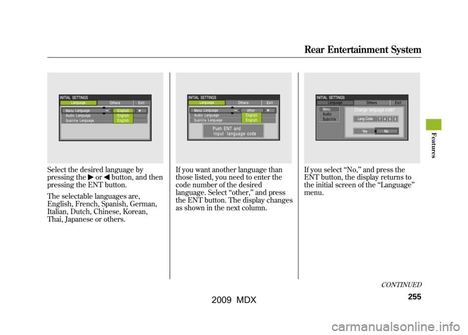 Acura MDX 2009  Owners Manual Select the desired language by
pressing the
or
button, and then
pressing the ENT button.
The selectable languages are,
English, French, Spanish, German,
Italian, Dutch, Chinese, Korean,
Thai, Japanese