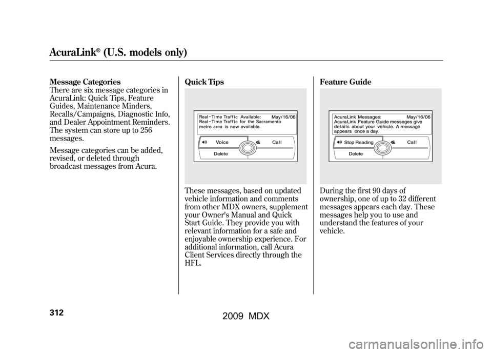 Acura MDX 2009 User Guide Message Categories
There are six message categories in
AcuraLink: Quick Tips, Feature
Guides, Maintenance Minders,
Recalls/Campaigns, Diagnostic Info,
and Dealer Appointment Reminders.
The system can 