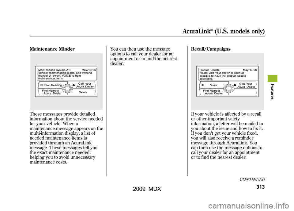 Acura MDX 2009 User Guide Maintenance MinderThese messages provide detailed
information about the service needed
for your vehicle. When a
maintenance message appears on the
multi-information display, a list of
needed maintenan