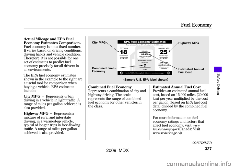 Acura MDX 2009  Owners Manual Actual Mileage and EPA Fuel
Economy Estimates Comparison.
Fuel economy is not a fixed number.
It varies based on driving conditions,
driving habits and vehicle condition.
Therefore, it is not possible