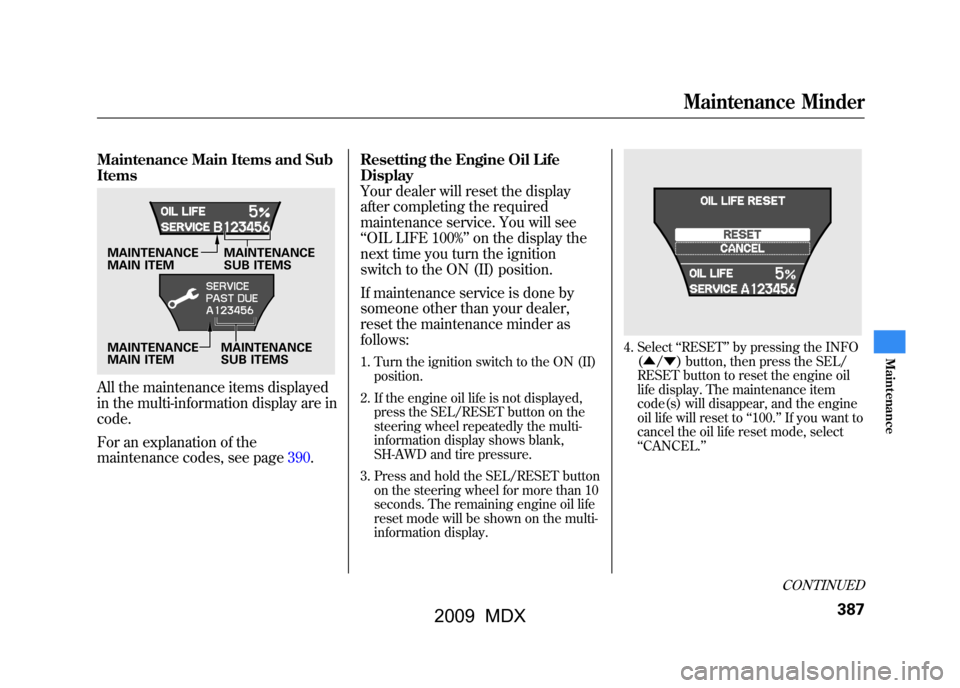 Acura MDX 2009  Owners Manual Maintenance Main Items and Sub
ItemsAll the maintenance items displayed
in the multi-information display are in
code.
For an explanation of the
maintenance codes, see page390.Resetting the Engine Oil 