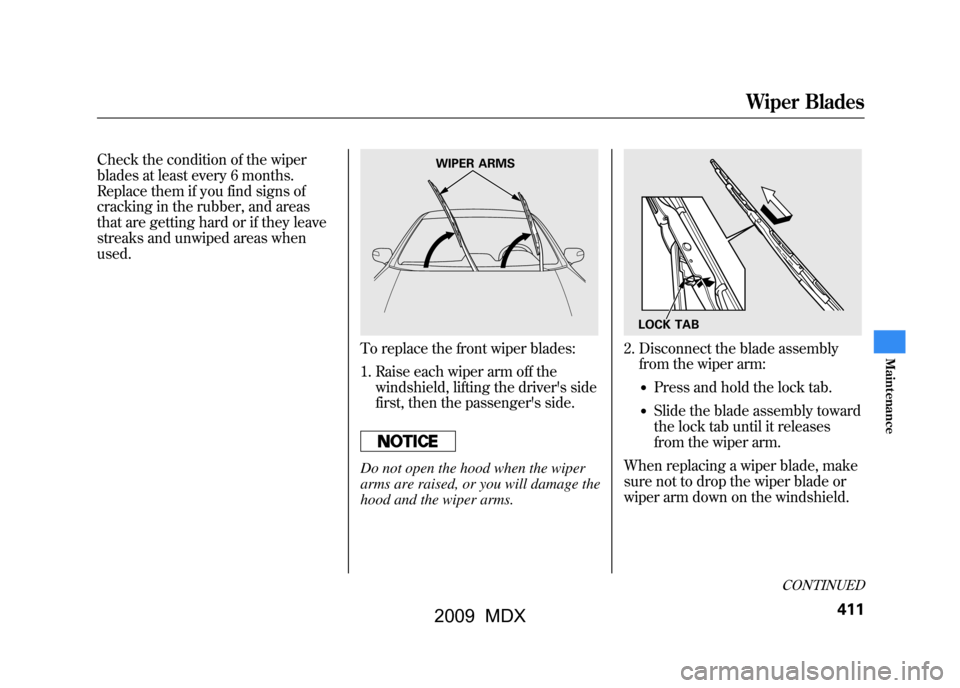 Acura MDX 2009 Owners Guide Check the condition of the wiper
blades at least every 6 months.
Replace them if you find signs of
cracking in the rubber, and areas
that are getting hard or if they leave
streaks and unwiped areas wh Acura MDX 2009 Owners Guide Check the condition of the wiper
blades at least every 6 months.
Replace them if you find signs of
cracking in the rubber, and areas
that are getting hard or if they leave
streaks and unwiped areas wh