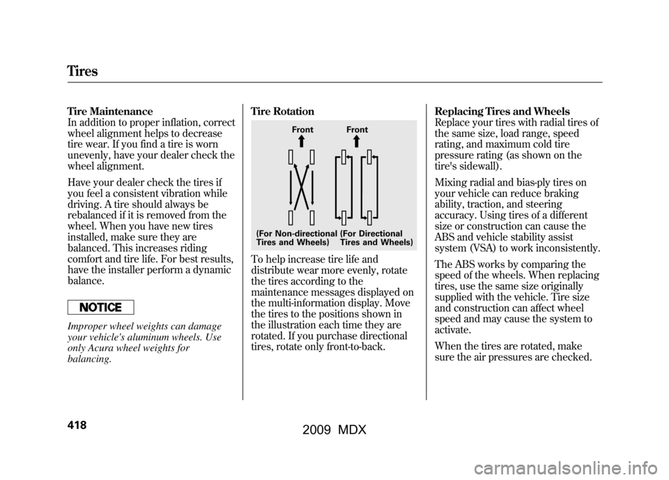 Acura MDX 2009 Owners Manual Tire Maintenance
In addition to proper inflation, correct
wheel alignment helps to decrease
tire wear. If you find a tire is worn
unevenly, have your dealer check the
wheel alignment.
Have your dealer Acura MDX 2009 Owners Manual Tire Maintenance
In addition to proper inflation, correct
wheel alignment helps to decrease
tire wear. If you find a tire is worn
unevenly, have your dealer check the
wheel alignment.
Have your dealer
