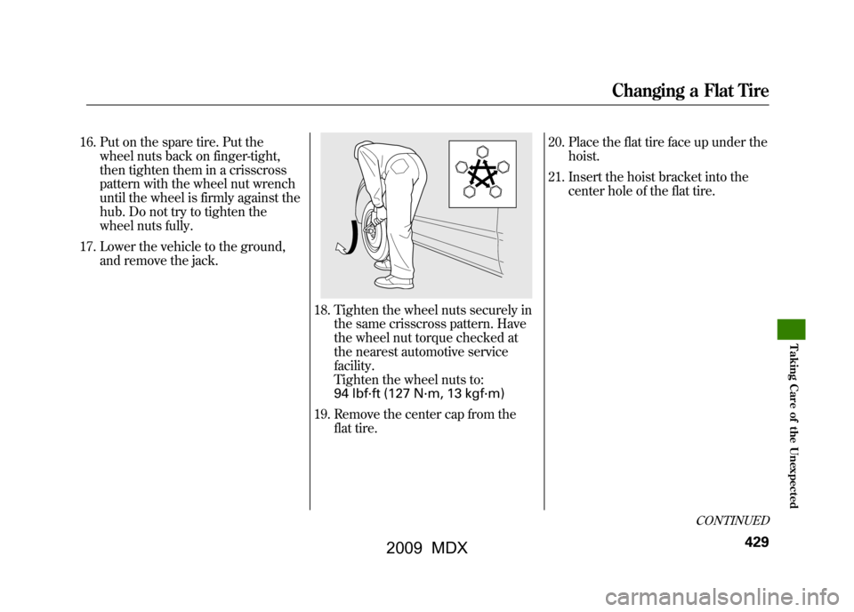 Acura MDX 2009 Service Manual 16. Put on the spare tire. Put thewheel nuts back on finger-tight,
then tighten them in a crisscross
pattern with the wheel nut wrench
until the wheel is firmly against the
hub. Do not try to tighten 