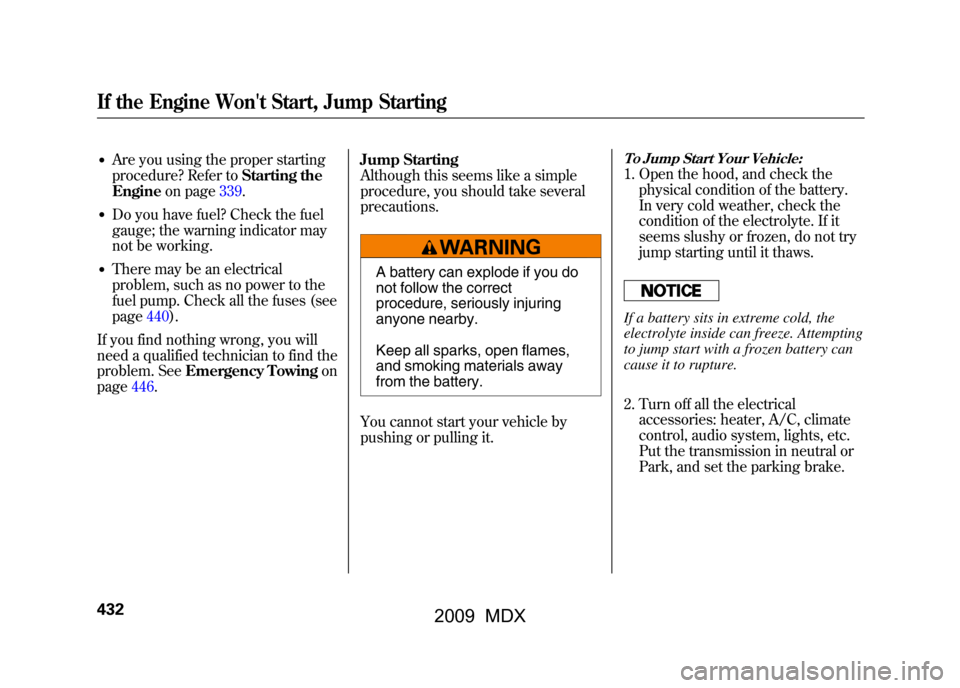 Acura MDX 2009  Owners Manual ●Are you using the proper starting
procedure? Refer toStarting the
Engine on page339.●Do you have fuel? Check the fuel
gauge; the warning indicator may
not be working.●There may be an electrical