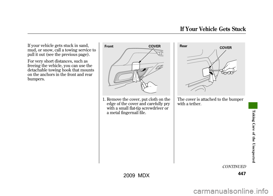 Acura MDX 2009 Service Manual If your vehicle gets stuck in sand,
mud, or snow, call a towing service to
pull it out (see the previous page).
For very short distances, such as
freeing the vehicle, you can use the
detachable towing