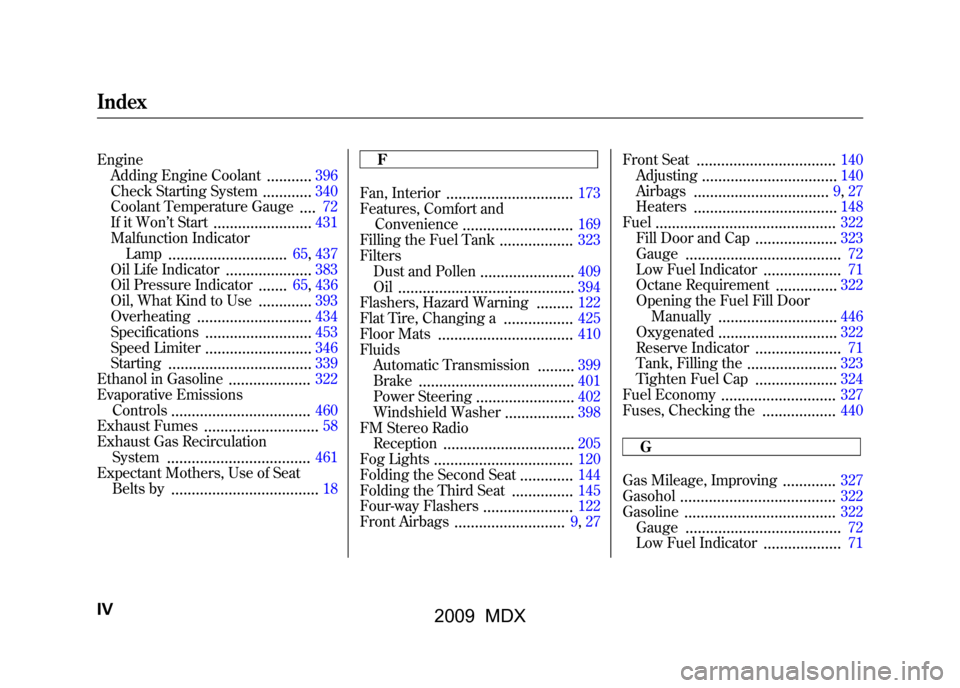 Acura MDX 2009  Owners Manual EngineAdding Engine Coolant
...........
396
Check Starting System
............
340
Coolant Temperature Gauge
....
72
If it Won ’t Start
........................
431
Malfunction Indicator Lamp
......