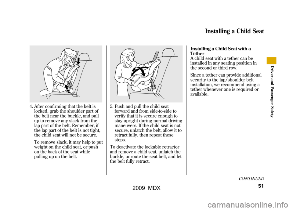 Acura MDX 2009  Owners Manual 4. After confirming that the belt islocked, grab the shoulder part of
the belt near the buckle, and pull
up to remove any slack from the
lap part of the belt. Remember, if
the lap part of the belt is 