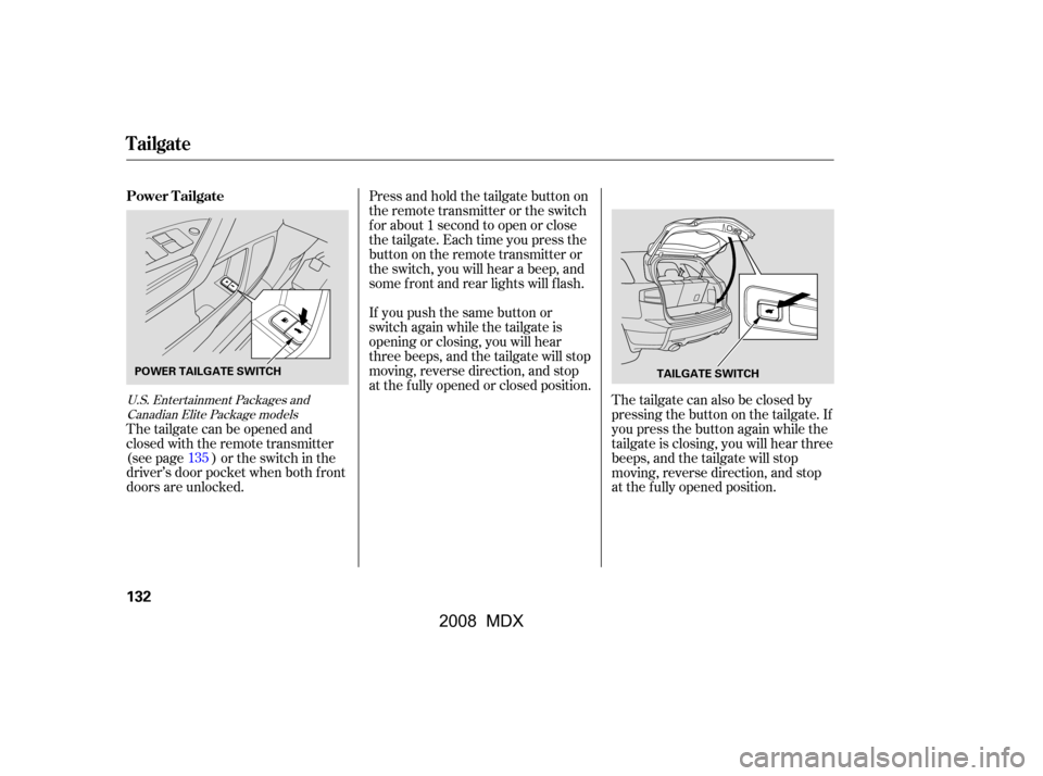 Acura MDX 2008  Owners Manual The tailgate can also be closed by 
pressing the button on the tailgate. If
you press the button again while the 
tailgate is closing, you will hear three 
beeps, and the tailgate will stop
moving, re