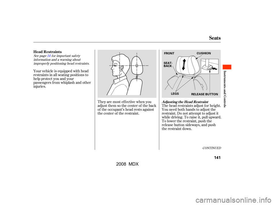 Acura MDX 2008 User Guide See pagef or important saf etyinf ormation and a warning aboutimproperly positioning head restraints. 14
Your vehicle is equipped with head 
restraints in all seating positions to
help protect you and