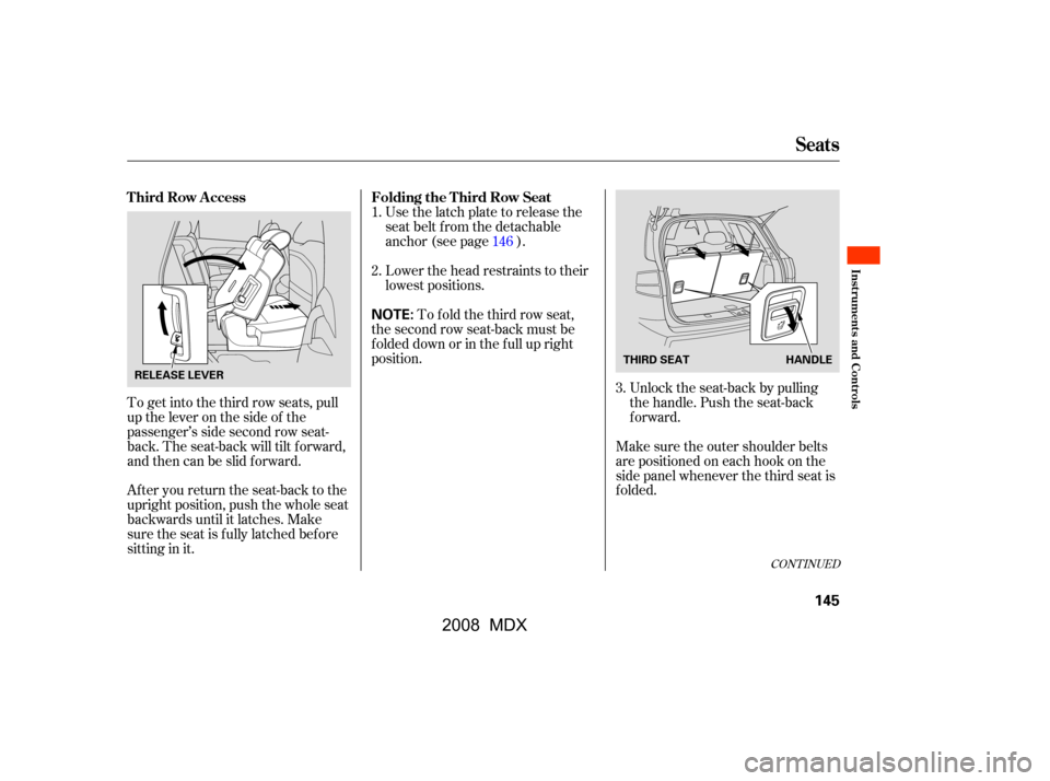 Acura MDX 2008  Owners Manual To get into the third row seats, pull 
uptheleveronthesideof the
passenger’s side second row seat- 
back. The seat-back will tilt f orward, 
and then can be slid forward. 
After you return the seat-