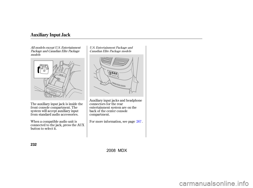 Acura MDX 2008  Owners Manual For more inf ormation, see page . 
Auxiliary input jacks and headphone 
connectors f or the rear
entertainment system are on the
back of the center console
compartment.
The auxiliary input jack is ins