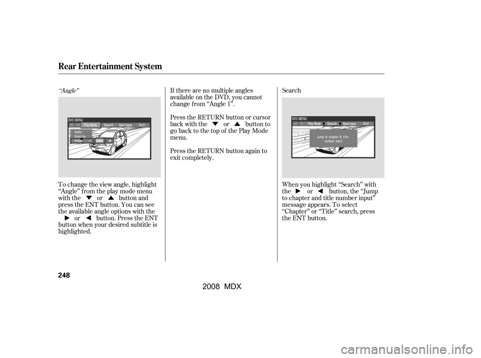 Acura MDX 2008  Owners Manual ÝÛ
Û
Ý
‘‘Angle’’
When you highlight ‘‘Search’’ with 
the or button, the ‘‘Jump
to chapter and title number input’’ 
message appears. To select 
‘‘Chapter’’ or 