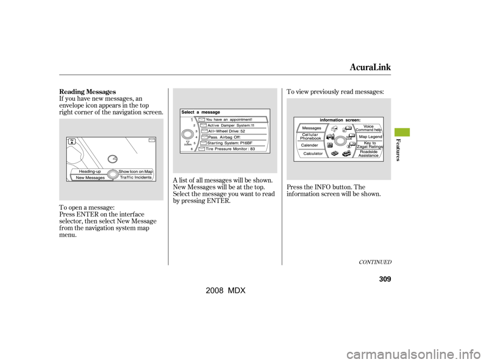 Acura MDX 2008  Owners Manual If you have new messages, an 
envelope icon appears in the top
right corner of the navigation screen. 
To open a message: 
Press ENTER on the interf ace
selector, then select New Message
from the navi