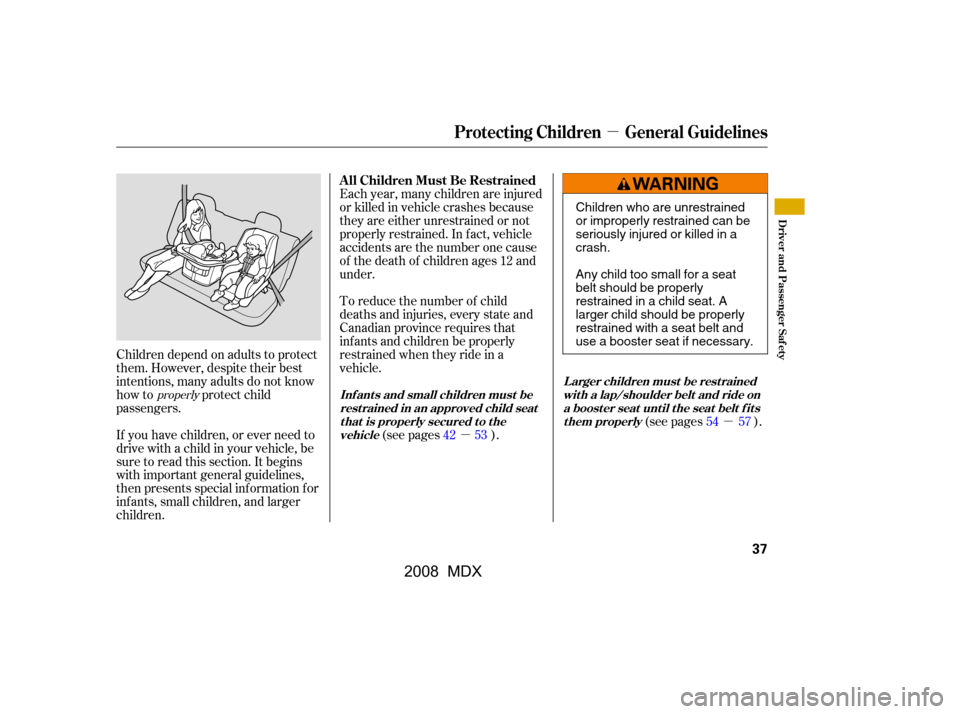 Acura MDX 2008 Service Manual µ
µµ
Children depend on adults to protect 
them. However, despite their best
intentions, many adults do not know
how to protect child
passengers. Each year, many children are injured 
or killed 