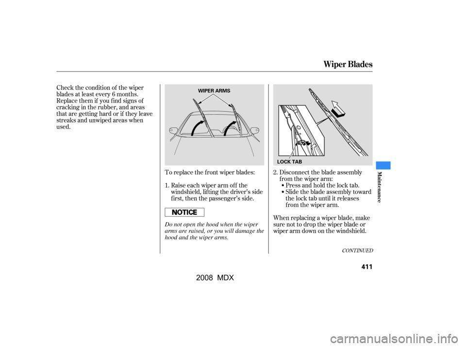 Acura MDX 2008  Owners Manual Check the condition of the wiper 
blades at least every 6 months.
Replace them if you f ind signs of 
cracking in the rubber, and areas 
that are getting hard or if they leave
streaks and unwiped area