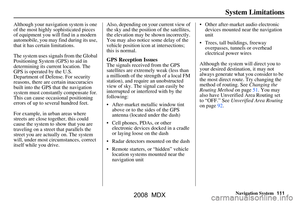 Acura MDX 2008 Navigation Manual Navigation System111
System Limitations
Although your navigation system is one
of the most highly sophisticated pieces
of equipment you will find in a modern
automobile, you may find during its us Acura MDX 2008 Navigation Manual Navigation System111
System Limitations
Although your navigation system is one
of the most highly sophisticated pieces
of equipment you will find in a modern
automobile, you may find during its us
