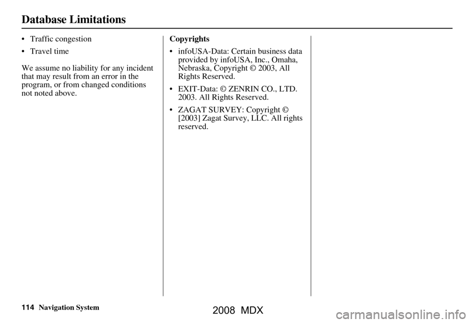 Acura MDX 2008 Navigation Manual 114Navigation System
Database Limitations
Traffic congestion
Travel time
We assume no liability for any incident
that may result from an error in the
program, or from changed conditions
not Acura MDX 2008 Navigation Manual 114Navigation System
Database Limitations
Traffic congestion
Travel time
We assume no liability for any incident
that may result from an error in the
program, or from changed conditions
not