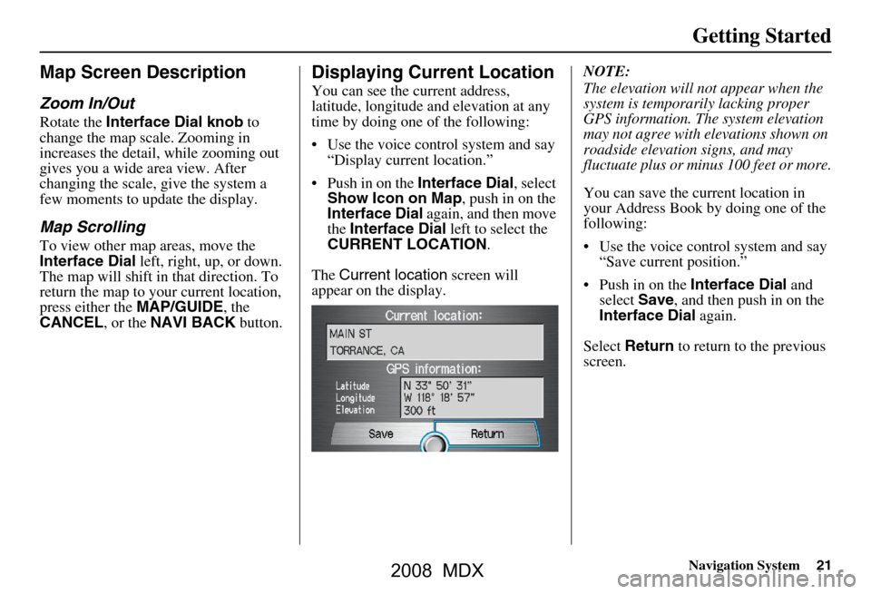 Acura MDX 2008 Navigation Manual Navigation System21
Getting Started
Map Screen Description
Zoom In/Out
Rotate the Interface Dial knob to
change the map scale. Zooming in
increases the detail, while zooming out
gives you a wide Acura MDX 2008 Navigation Manual Navigation System21
Getting Started
Map Screen Description
Zoom In/Out
Rotate the Interface Dial knob to
change the map scale. Zooming in
increases the detail, while zooming out
gives you a wide