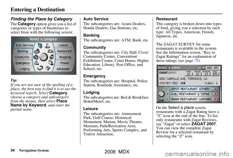 Acura MDX 2008 Navigation Manual 34Navigation System
Finding the Place by Category
The Category option gives you a list of
categories or types of businesses to
select from with the following screen:
Tip:
If you are not sure of Acura MDX 2008 Navigation Manual 34Navigation System
Finding the Place by Category
The Category option gives you a list of
categories or types of businesses to
select from with the following screen:
Tip:
If you are not sure of