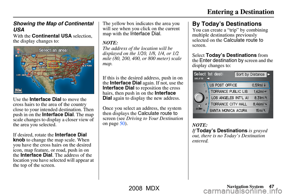 Acura MDX 2008 Navigation Manual Navigation System47
Entering a Destination
Showing the Map of Continental
USA
With the Continental USA selection,
the display changes to:
Use the Interface Dial to move the
cross hairs to the Acura MDX 2008 Navigation Manual Navigation System47
Entering a Destination
Showing the Map of Continental
USA
With the Continental USA selection,
the display changes to:
Use the Interface Dial to move the
cross hairs to the