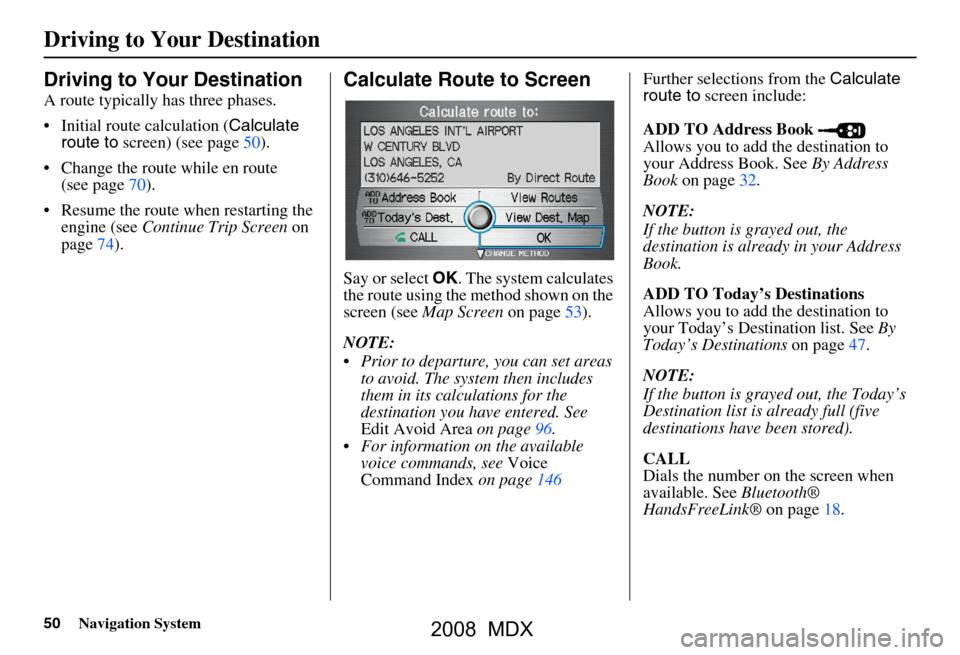 Acura MDX 2008  Navigation Manual 50Navigation System
Driving to Your Destination
Driving to Your Destination
A route typically has three phases. 
 Initial route calculation (Calculate 
route to  screen) (see page50).
 Change the ro
