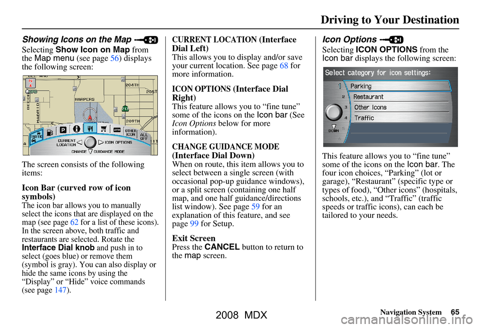 Acura MDX 2008 Navigation Manual Navigation System65
Driving to Your Destination
Showing Icons on the Map
Selecting Show Icon on Map from
the Map menu (see page56) displays
the following screen:
The screen consists of the foll Acura MDX 2008 Navigation Manual Navigation System65
Driving to Your Destination
Showing Icons on the Map
Selecting Show Icon on Map from
the Map menu (see page56) displays
the following screen:
The screen consists of the foll