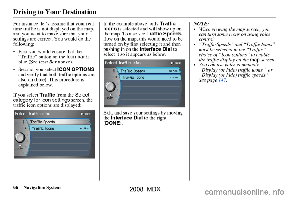 Acura MDX 2008 Navigation Manual 66Navigation System
For instance, let’s assume that your real-
time traffic is not displayed on the map,
and you want to make sure that your
settings are correct. You would do the
following:
Acura MDX 2008 Navigation Manual 66Navigation System
For instance, let’s assume that your real-
time traffic is not displayed on the map,
and you want to make sure that your
settings are correct. You would do the
following:
