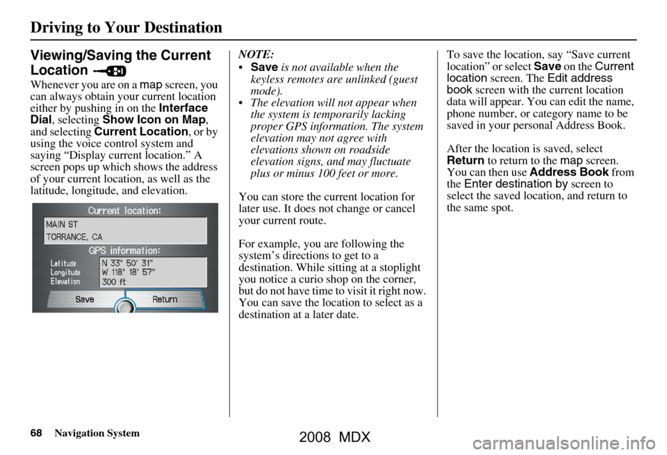 Acura MDX 2008 Navigation Manual 68Navigation System
Viewing/Saving the Current
Location
Whenever you are on a map screen, you
can always obtain your current location
either by pushing in on the Interface
Dial , selecting Sh Acura MDX 2008 Navigation Manual 68Navigation System
Viewing/Saving the Current
Location
Whenever you are on a map screen, you
can always obtain your current location
either by pushing in on the Interface
Dial , selecting Sh