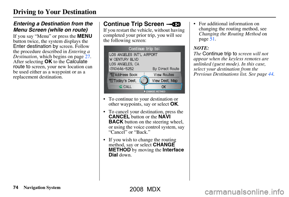 Acura MDX 2008  Navigation Manual 74Navigation System
Entering a Destination from the  
Menu Screen (while on route)
If you say “Menu” or press the MENU 
button twice, the sy stem displays the 
Enter destination by  screen. Follow