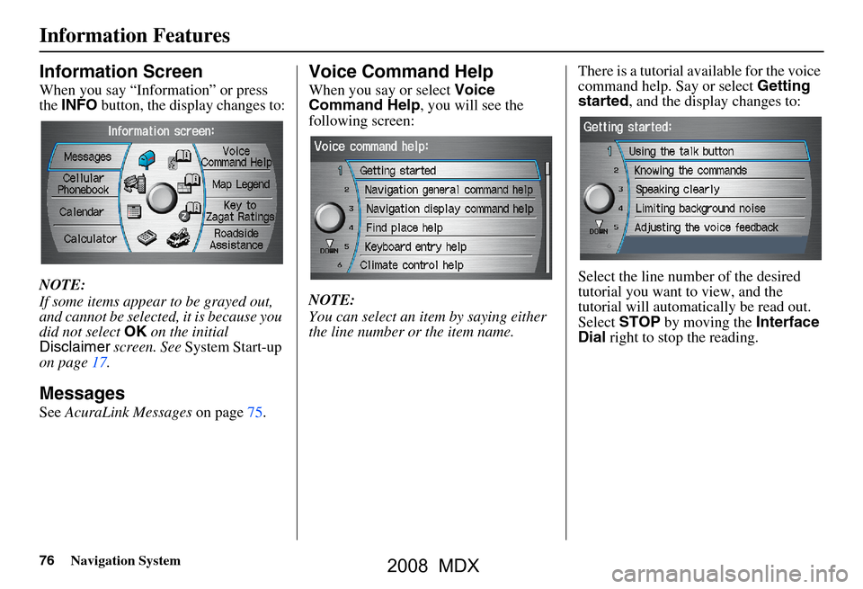 Acura MDX 2008  Navigation Manual 76Navigation System
Information Features
Information Screen
When you say “Information” or press  
the INFO  button, the display changes to:
NOTE: 
If some items appear to be grayed out,  
and cann