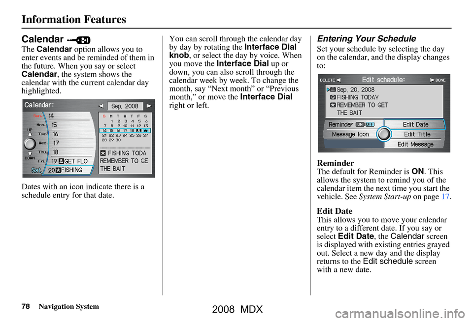 Acura MDX 2008 Navigation Manual 78Navigation System
Information Features
Calendar
The Calendar option allows you to
enter events and be reminded of them in
the future. When you say or select
Calendar , the system shows the
ca Acura MDX 2008 Navigation Manual 78Navigation System
Information Features
Calendar
The Calendar option allows you to
enter events and be reminded of them in
the future. When you say or select
Calendar , the system shows the
ca