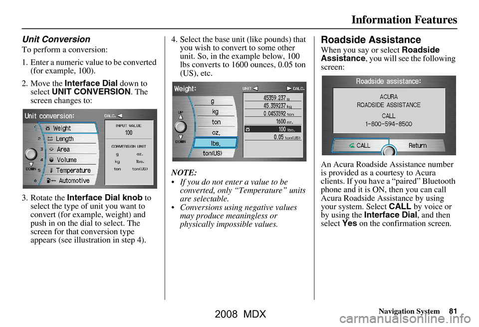 Acura MDX 2008 Navigation Manual Navigation System81
Information Features
Unit Conversion
To perform a conversion:
1. Enter a numeric value to be converted
(for example, 100).
2. Move the Interface Dial down to
select UNIT CONV Acura MDX 2008 Navigation Manual Navigation System81
Information Features
Unit Conversion
To perform a conversion:
1. Enter a numeric value to be converted
(for example, 100).
2. Move the Interface Dial down to
select UNIT CONV