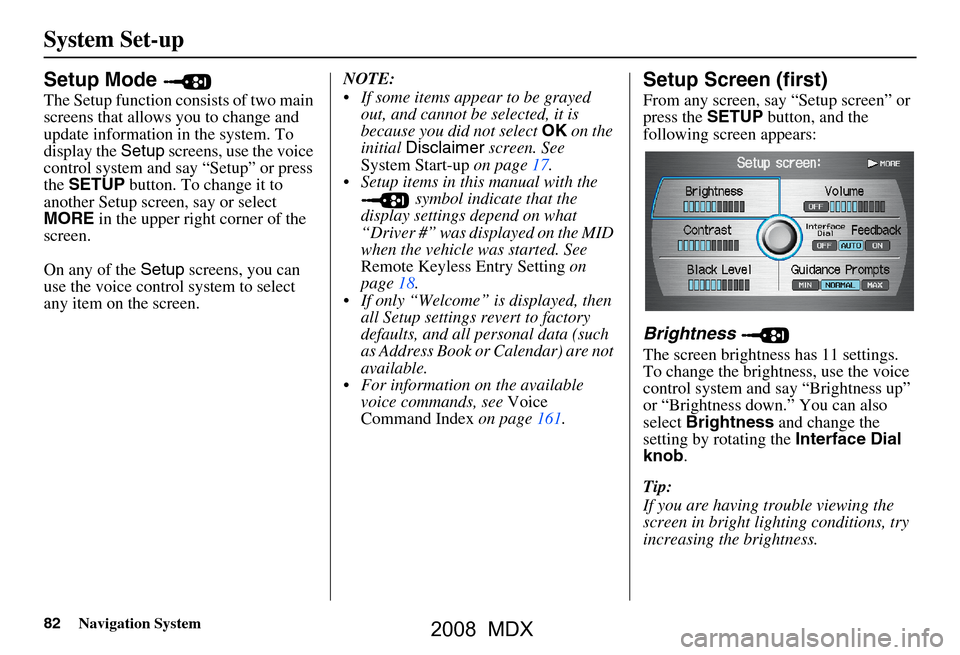Acura MDX 2008 Navigation Manual 82Navigation System
System Set-up
Setup Mode
The Setup function consists of two main
screens that allows you to change and
update information in the system. To
display the Setup screens, use the Acura MDX 2008 Navigation Manual 82Navigation System
System Set-up
Setup Mode
The Setup function consists of two main
screens that allows you to change and
update information in the system. To
display the Setup screens, use the